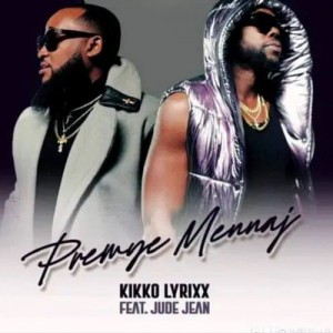 KIKKO LYRIXX - Premye Mennaj ft Jude Jean